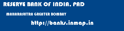 RESERVE BANK OF INDIA, PAD  MAHARASHTRA GREATER BOMBAY    banks information 